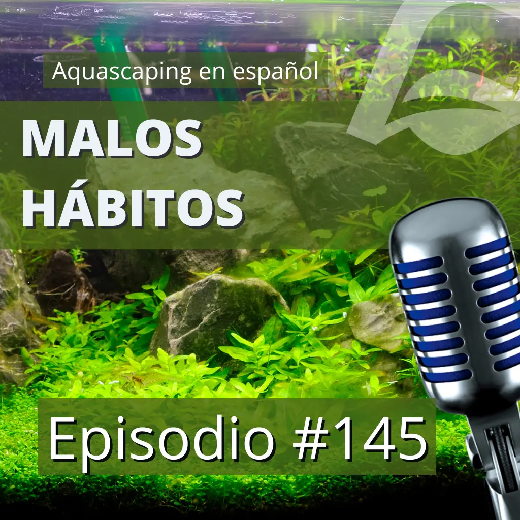 Episodio #145: MALOS HÁBITOS CON LOS ACUARIOS Y DUDAS RECURRENTES